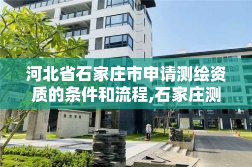 河北省石家庄市申请测绘资质的条件和流程,石家庄测绘招聘信息。