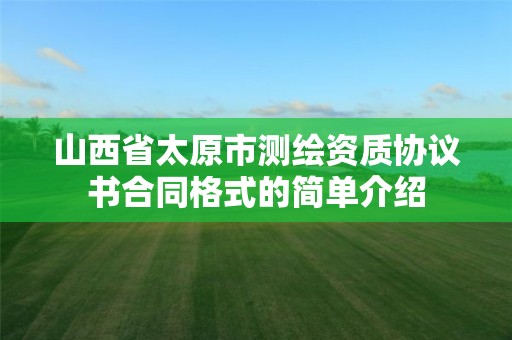 山西省太原市测绘资质协议书合同格式的简单介绍