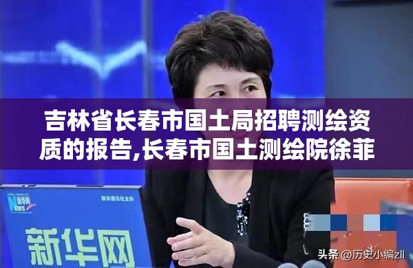 吉林省长春市国土局招聘测绘资质的报告,长春市国土测绘院徐菲。