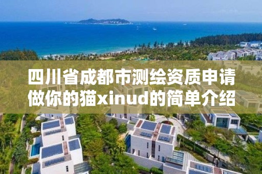 四川省成都市测绘资质申请做你的猫xinud的简单介绍