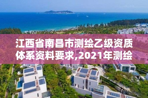 江西省南昌市测绘乙级资质体系资料要求,2021年测绘乙级资质。