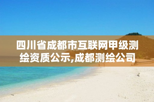 四川省成都市互联网甲级测绘资质公示,成都测绘公司联系方式。