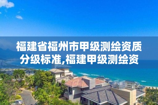 福建省福州市甲级测绘资质分级标准,福建甲级测绘资质单位。