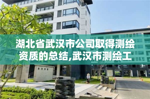 湖北省武汉市公司取得测绘资质的总结,武汉市测绘工程技术规定。