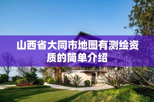山西省大同市地图有测绘资质的简单介绍