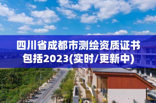 四川省成都市测绘资质证书包括2023(实时/更新中) 四川省成都市测绘资质证书包括2023(实时/更新中)