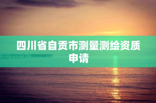 四川省自贡市测量测绘资质申请