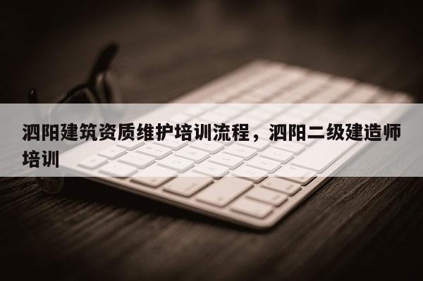 泗阳建筑资质维护培训流程，泗阳二级建造师培训