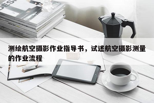测绘航空摄影作业指导书,试述航空摄影测量的作业流程