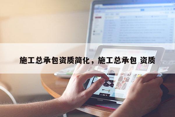 施工总承包资质简化，施工总承包 资质