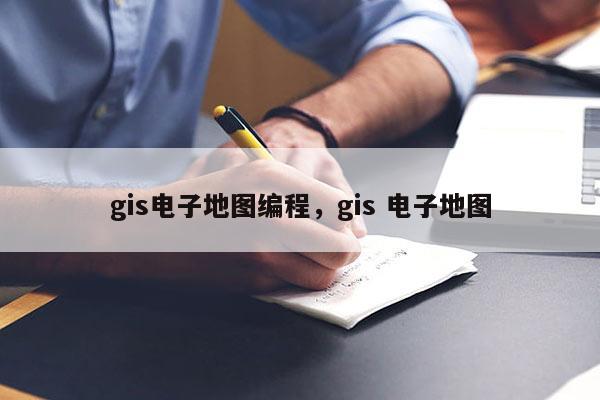 gis电子地图编程,gis 电子地图 gis电子地图编程,gis 电子地图