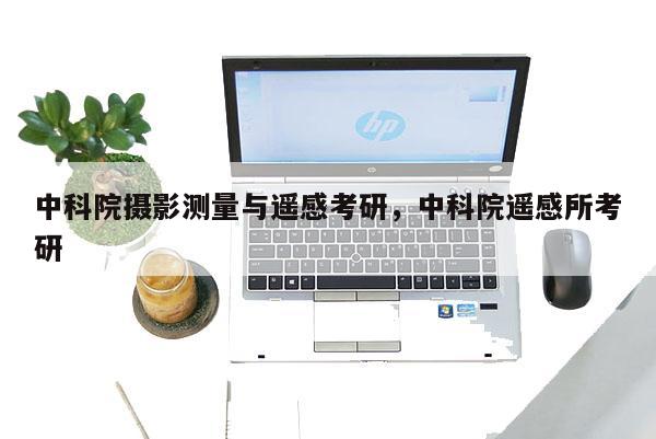 中科院摄影测量与遥感考研，中科院遥感所考研