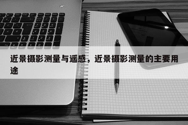 近景摄影测量与遥感，近景摄影测量的主要用途