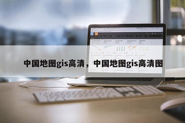 中国地图gis高清，中国地图gis高清图
