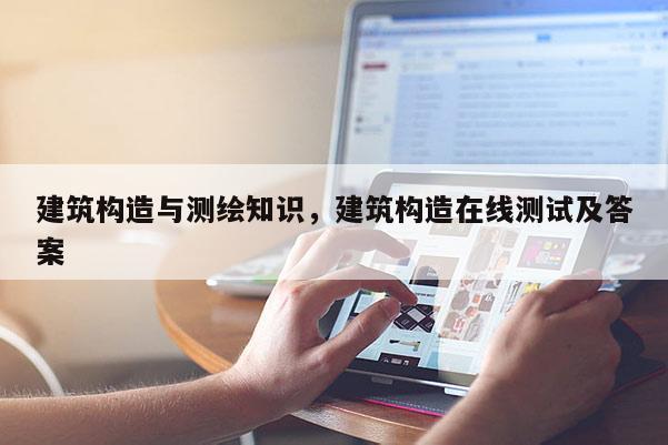 建筑构造与测绘知识，建筑构造在线测试及答案