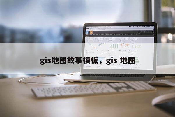 gis地图故事模板，gis 地图
