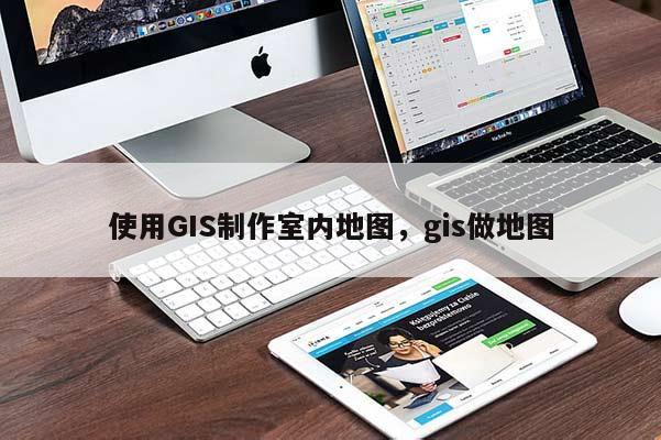 使用GIS制作室内地图，gis做地图