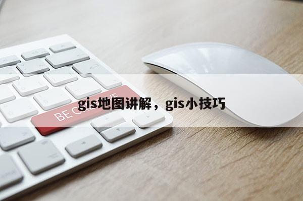 gis地图讲解，gis小技巧