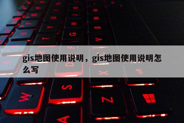 gis地图使用说明,gis地图使用说明怎么写 gis地图使用说明,gis地图使用说明怎么写