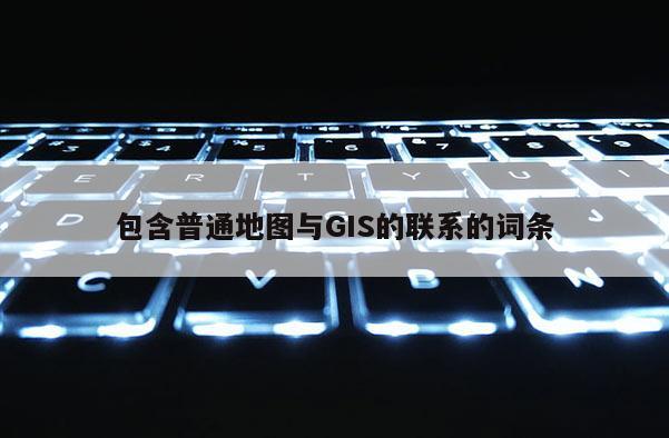 包含普通地图与GIS的联系的词条