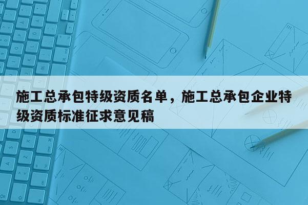 施工总承包特级资质名单，施工总承包企业特级资质标准征求意见稿