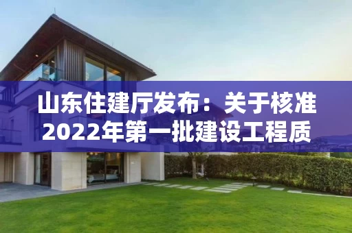山东住建厅发布：关于核准2022年第一批建设工程质量检测机构名单的公告