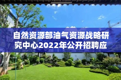 自然资源部油气资源战略研究中心2022年公开招聘应届毕业生拟聘人员公示