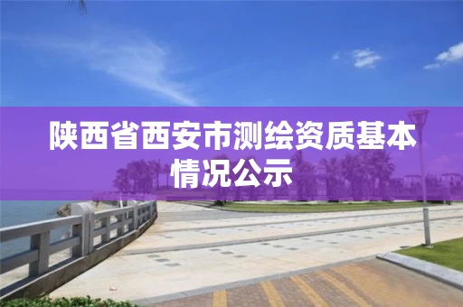 陕西省西安市测绘资质基本情况公示