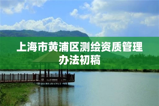 上海市黄浦区测绘资质管理办法初稿