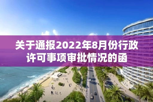 关于通报2022年8月份行政许可事项审批情况的函