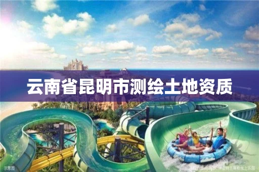 云南省昆明市测绘土地资质