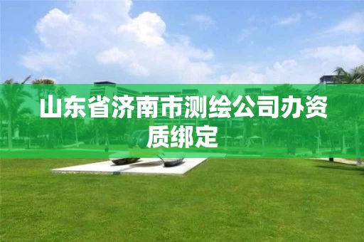 山东省济南市测绘公司办资质绑定