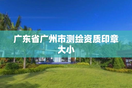 广东省广州市测绘资质印章大小