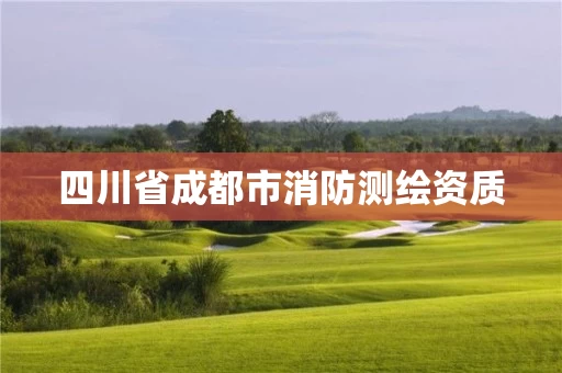 四川省成都市消防测绘资质