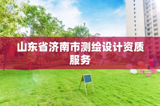 山东省济南市测绘设计资质服务