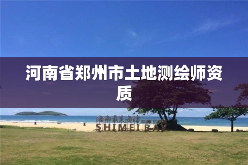 河南省郑州市土地测绘师资质