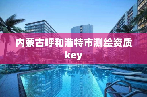 内蒙古呼和浩特市测绘资质key