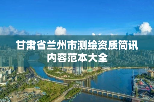 甘肃省兰州市测绘资质简讯内容范本大全