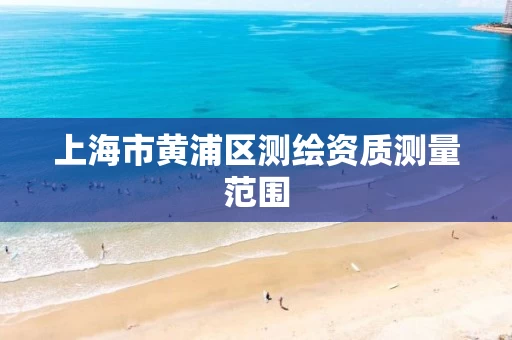 上海市黄浦区测绘资质测量范围
