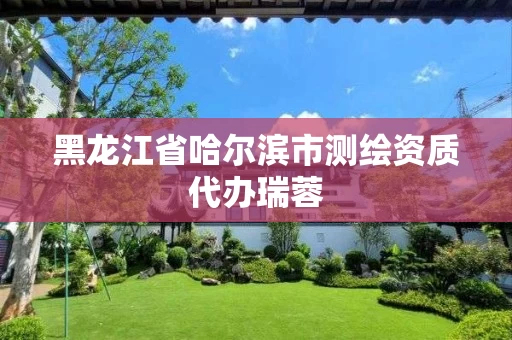 黑龙江省哈尔滨市测绘资质代办瑞蓉 黑龙江省哈尔滨市测绘资质代办瑞蓉