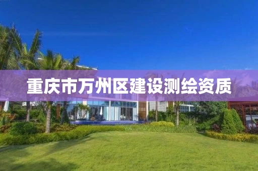 重庆市万州区建设测绘资质