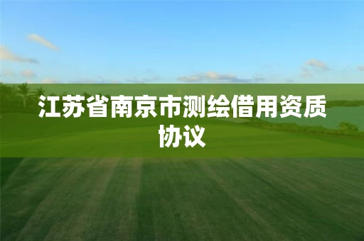 江苏省南京市测绘借用资质协议