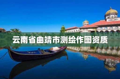 云南省曲靖市测绘作图资质