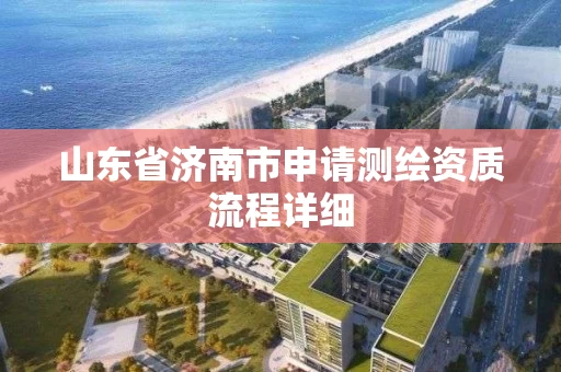 山东省济南市申请测绘资质流程详细