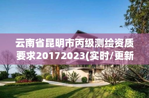云南省昆明市丙级测绘资质要求20172023(实时/更新中)