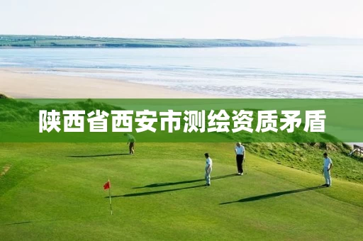 陕西省西安市测绘资质矛盾