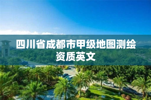 四川省成都市甲级地图测绘资质英文