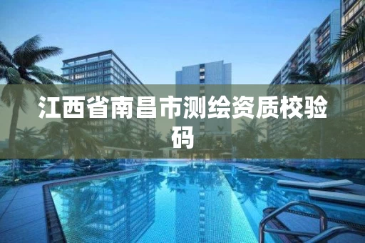 江西省南昌市测绘资质校验码