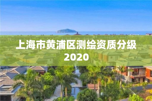 上海市黄浦区测绘资质分级2020