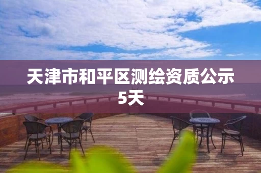 天津市和平区测绘资质公示5天